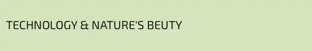 TECHNOLOGY & NATURE'S BEUTY